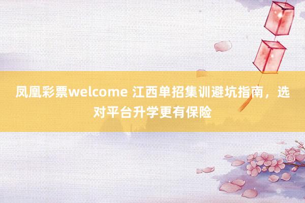 凤凰彩票welcome 江西单招集训避坑指南，选对平台升学更有保险