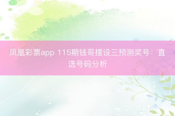 凤凰彩票app 115期钱哥摆设三预测奖号：直选号码分析